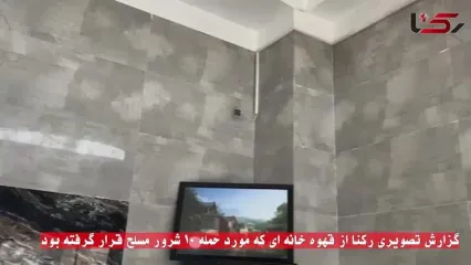 گزارش تصویری رکنا از قهوه خانه ای که مورد حمله 10 شرور مسلح قرار گرفته بود